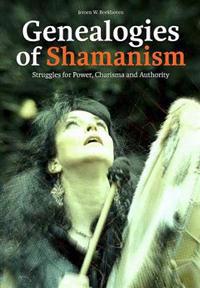 Genealogies of Shamanism: Struggles for Power, Charisma and Authority
