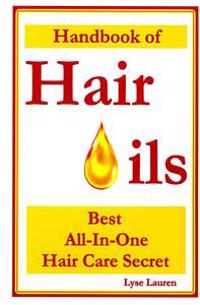 Handbook of Hair Oils: Find Out What Natural Oils Can Do for Your Hair