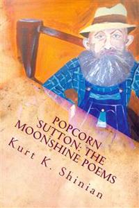 Popcorn Sutton: The Moonshine Poems: The Moonshine Poems