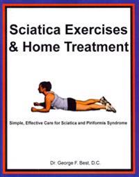 Sciatica Exercises & Home Treatment: Simple, Effective Care for Sciatica and Piriformis Syndrome