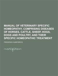 Manual of Veterinary Specific Homeopathy, Comprising Diseases of Horses, Cattle, Sheep, Hogs, Dogs and Poultry, and Their Specific Homeopathic Treatment