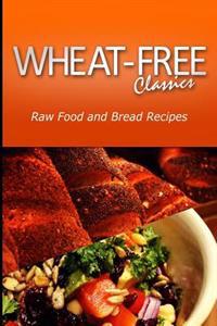 Wheat-Free Classics - Raw Food and Bread Recipes