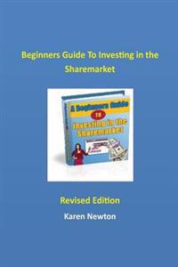 Beginners Guide to Investing in the Sharemarket: Discover the Basic Steps to Buying Shares