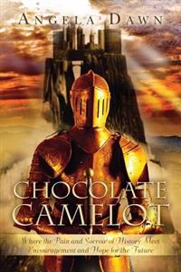 Chocolate Camelot: Where the Pain and Sorrow of History Meet Encouragement and Hope for the Future
