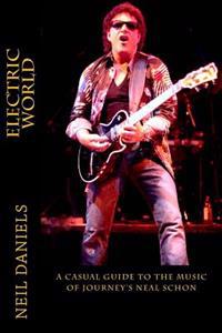 Electric World - A Casual Guide to the Music of Journey's Neal Schon