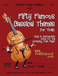 Fifty Famous Classical Themes for Violin: Easy and Intermediate Solos for the Advancing Violin Player