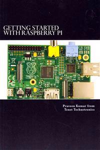 Getting Started with Raspberry Pi: System Design Using Raspberry Pi Made Easy