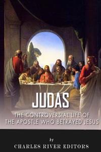 Judas: The Controversial Life of the Apostle Who Betrayed Jesus