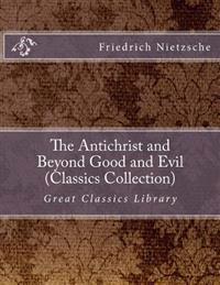 The Antichrist and Beyond Good and Evil (Classics Collection)