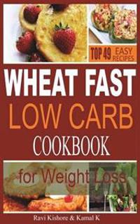 Wheat Fast Low Carb Cookbook for Weight Loss: Top 49 Wheat Free Beginners Recipes, Who Want to Lose Belly Fat Without Dieting and Prevent Diabetes