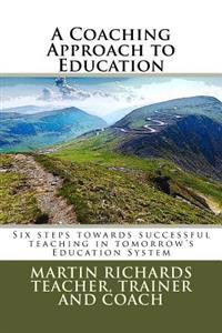 A Coaching Approach to Education: Six Steps Towards Successful Teaching in Tomorrow's Education System