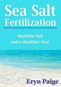 Sea Salt Fertilization: Healthier Soil and a Healthier You!