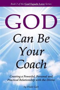 God Can Be Your Coach: Creating a Powerful, Personal and Practical Relationship with the Divine