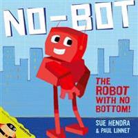 No-Bot: The Robot with No Bottom. by Sue Hendra