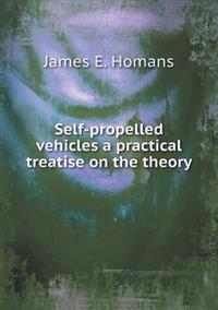 Self-Propelled Vehicles a Practical Treatise on the Theory