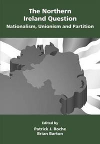 The Northern Ireland Question: Nationalism, Unionism and Partition