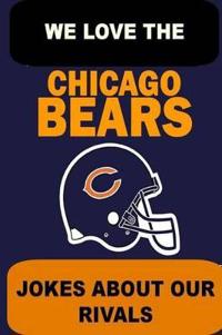 We Love the Chicago Bears - Jokes About Our Rivals