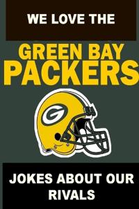 We Love the Green Bay Packers - Jokes About Our Rivals