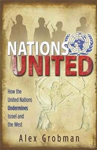 Nations United: How the United Nations Is Undermining Israel and the West