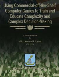 Using Commercial-Off-The-Shelf Computer Games to Train and Educate Complexity and Complex Decision-Making
