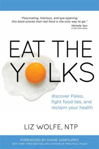 Eat the Yolks: Discover Paleo, Fight Food Lies, and Reclaim Your Health