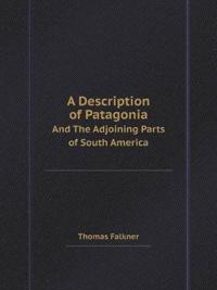 A Description of Patagonia and the Adjoining Parts of South America