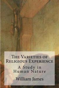 The Varieties of Religious Experience: A Study in Human Nature