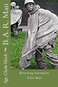 B. A. R. Man: Browning Automatic Rifle Man