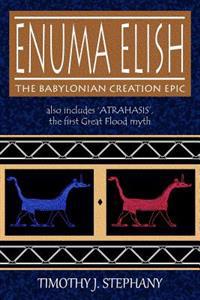 Enuma Elish: The Babylonian Creation Epic: Also Includes 'Atrahasis', the First Great Flood Myth