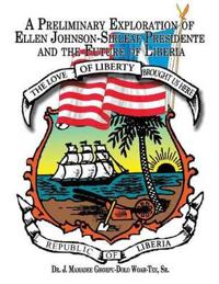 A Preliminary Exploration of Ellen Johnson-Sirleaf Presidente and the Future of Liberia