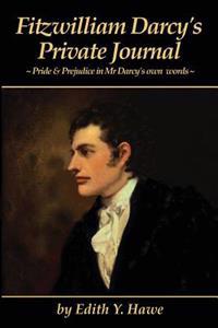 Fitzwilliam Darcy's Private Journal: Pride & Prejudice in MR Darcy's Own Words