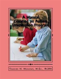 A Manual: Creating an Autism Intervention Program: Providing Clinic Based ABA Treatment