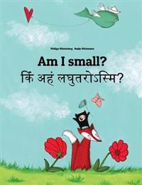 Am I Small? Kim Aham Laghutarosmi?: Children's Picture Book English-Sanskrit (Bilingual Edition)