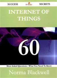 Internet of Things 60 Success Secrets - 60 Most Asked Questions on Internet of Things - What You Need to Know
