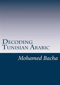 Decoding Tunisian Arabic: A Course in the Spoken Language of Tunisia