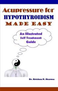 Acupressure for Hypothyroidism Made Easy: An Illustrated Self Treatment Guide