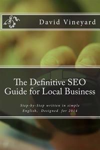 The Definitive Seo Guide for Local Business: Step-By-Step Written in Simple English, Designed for 2014