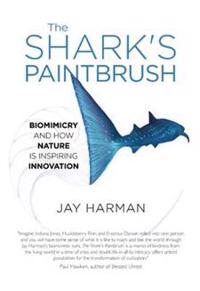 The Shark's Paintbrush: Biomimicry and How Nature Is Inspiring Innovation