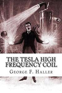 The Tesla High Frequency Coil: Its Construction and Uses