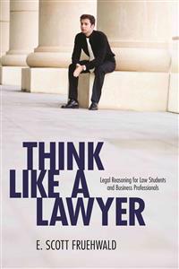 Think Like a Lawyer: Legal Reasoning for Law Students and Business Professionals