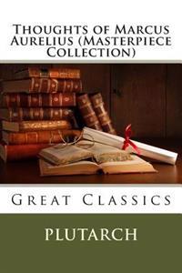 Thoughts of Marcus Aurelius (Masterpiece Collection): Great Classics