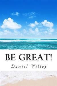 Be Great!: 365 Inspirational Quotes from the World's Most Influential People