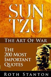Sun Tzu: The Art of War - The 200 Most Important Quotes: The Art of War Applied to Business with Time-Tested Strategies for Suc