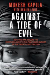 Against a Tide of Evil: How One Man Became the Whistleblower to the First Mass Murder Ofthe Twenty-First Century