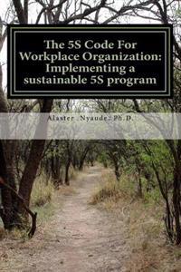 The 5s Code for Workplace Organization: Implementing a Sustainable 5s Program