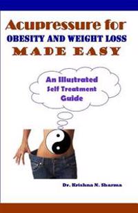 Acupressure for Obesity and Weight Loss Made Easy: An Illustrated Self Treatment Guide