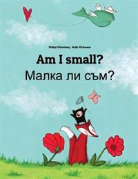 Am I Small? Malka Li Sum?: Children's Picture Book English-Bulgarian (Bilingual Edition)