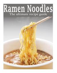 Ramen Noodles: The Ultimate Recipe Guide