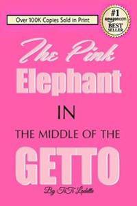 The Pink Elephant in the Middle of the Getto: My Journey Through Childhood Molestation, Mental Illness, Addiction, and Healing