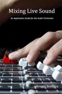 Mixing Live Sound: An Application Guide for the Audio Technician